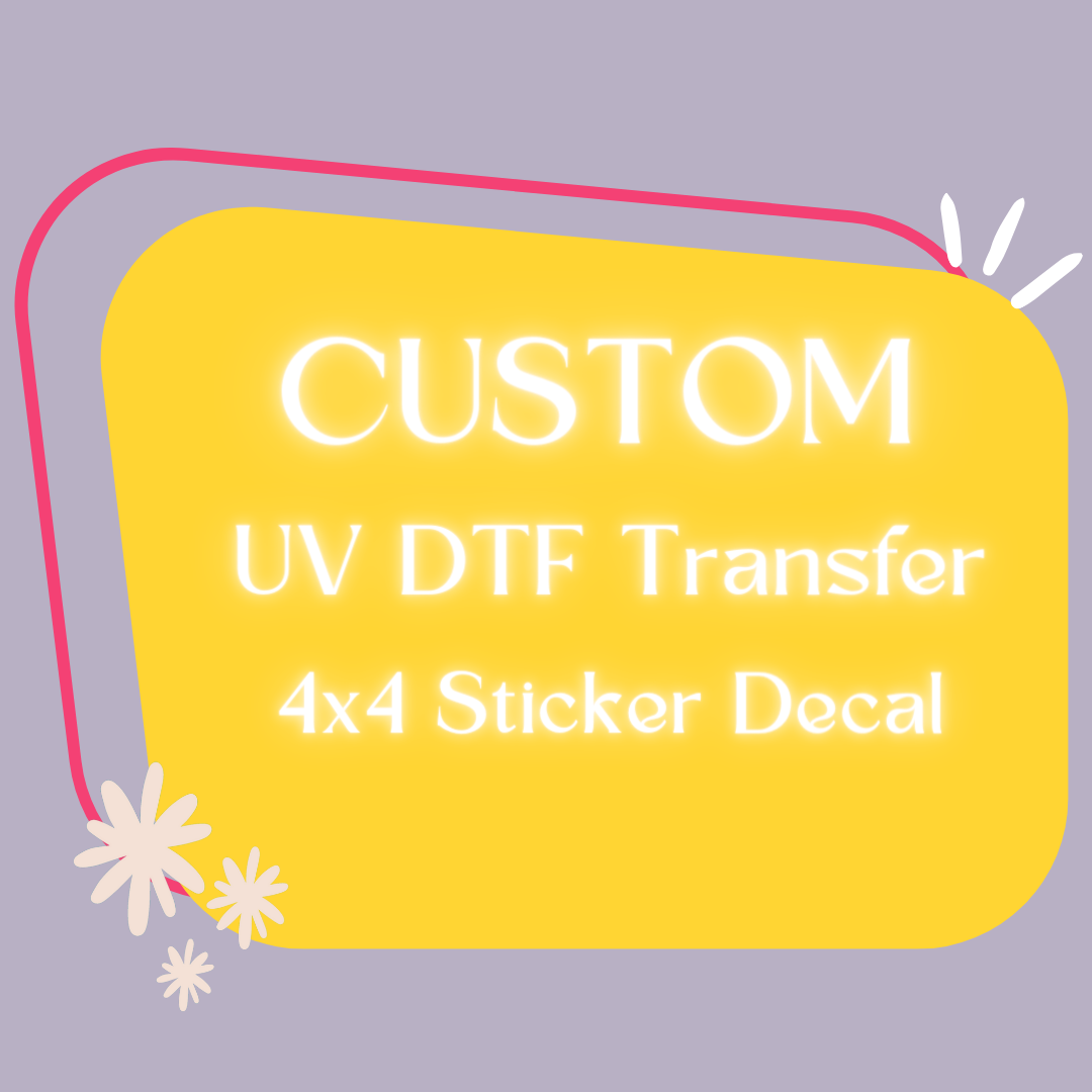 Custom UV DTF Transfer 4x4 100 Qty